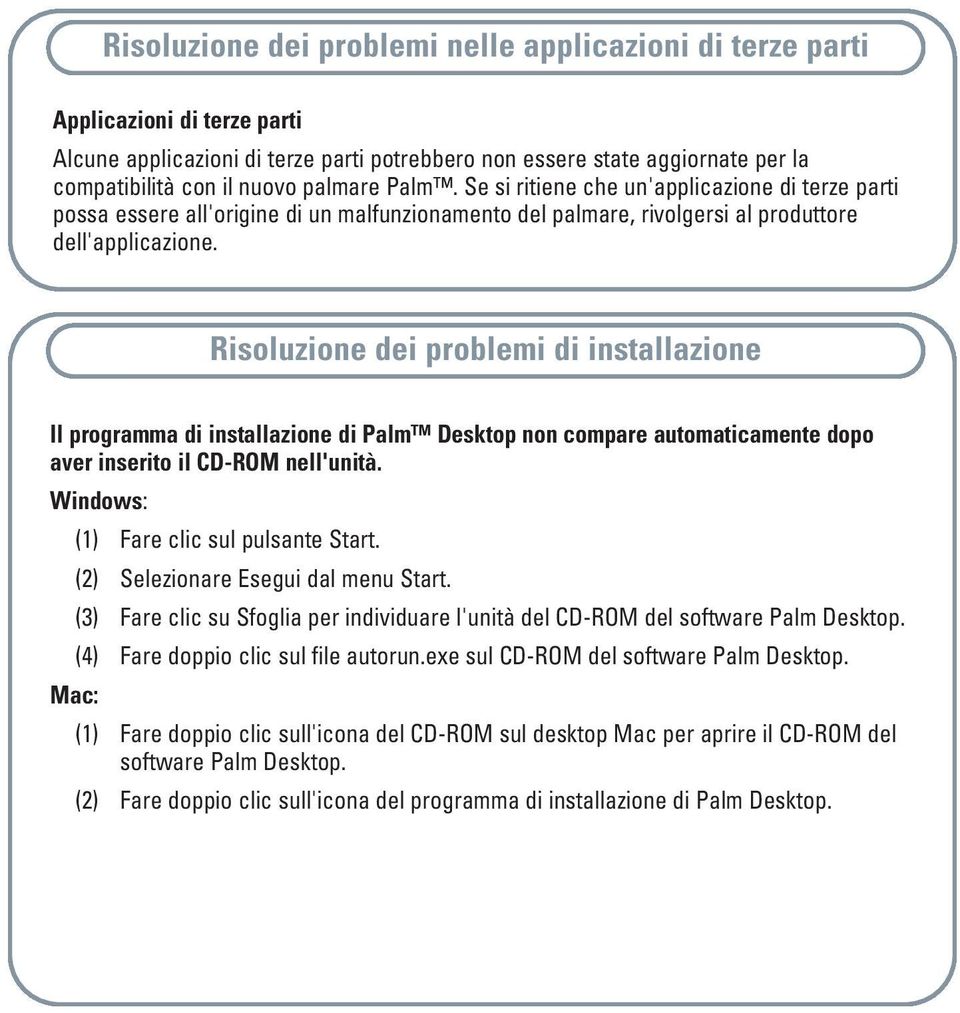 Risoluzione dei problemi di installazione Il programma di installazione di Palm Desktop non compare automaticamente dopo aver inserito il CD-ROM nell'unità. Windows: (1) Fare clic sul pulsante Start.