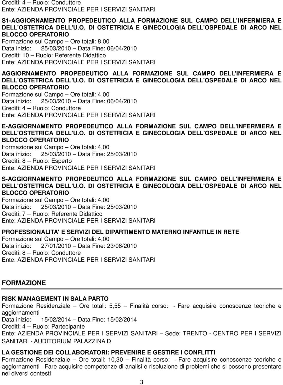 PROPEDEUTICO ALLA FORMAZIONE SUL CAMPO DELL'INFERMIERA E DELL'OSTETRICA DELL'U.O. DI OSTETRICIA E GINECOLOGIA DELL'OSPEDALE DI ARCO NEL BLOCCO OPERATORIO Formazione sul Campo Ore totali: 8,00 Data