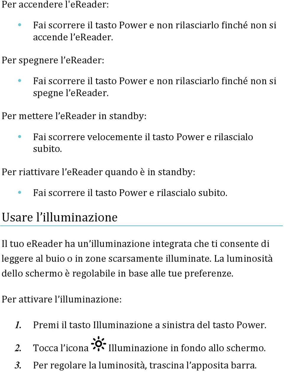 Per riattivare l ereader quando è in standby: Fai scorrere il tasto Power e rilascialo subito.