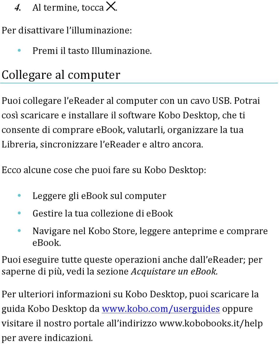 Ecco alcune cose che puoi fare su Kobo Desktop: Leggere gli ebook sul computer Gestire la tua collezione di ebook Navigare nel Kobo Store, leggere anteprime e comprare ebook.