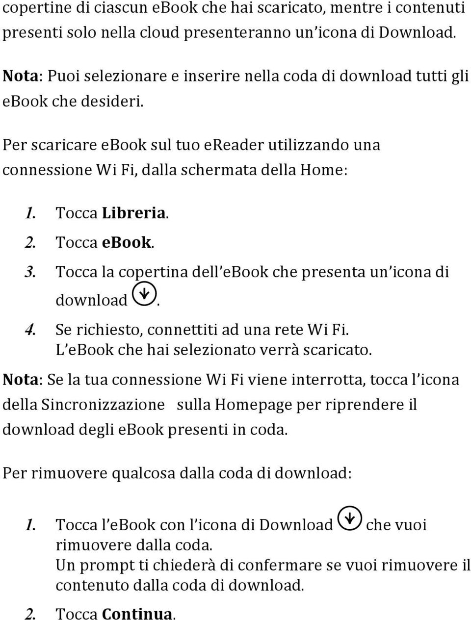 Tocca Libreria. 2. Tocca ebook. 3. Tocca la copertina dell ebook che presenta un icona di download. 4. Se richiesto, connettiti ad una rete Wi Fi. L ebook che hai selezionato verrà scaricato.