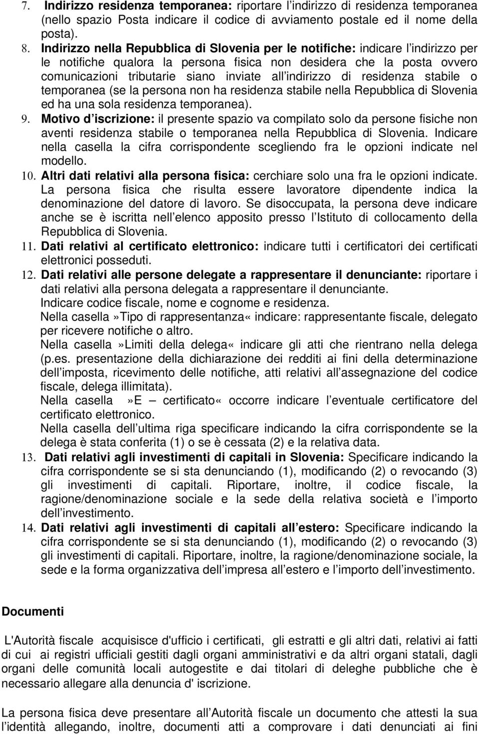 indirizzo di residenza stabile o temporanea (se la persona non ha residenza stabile nella Repubblica di Slovenia ed ha una sola residenza temporanea). 9.