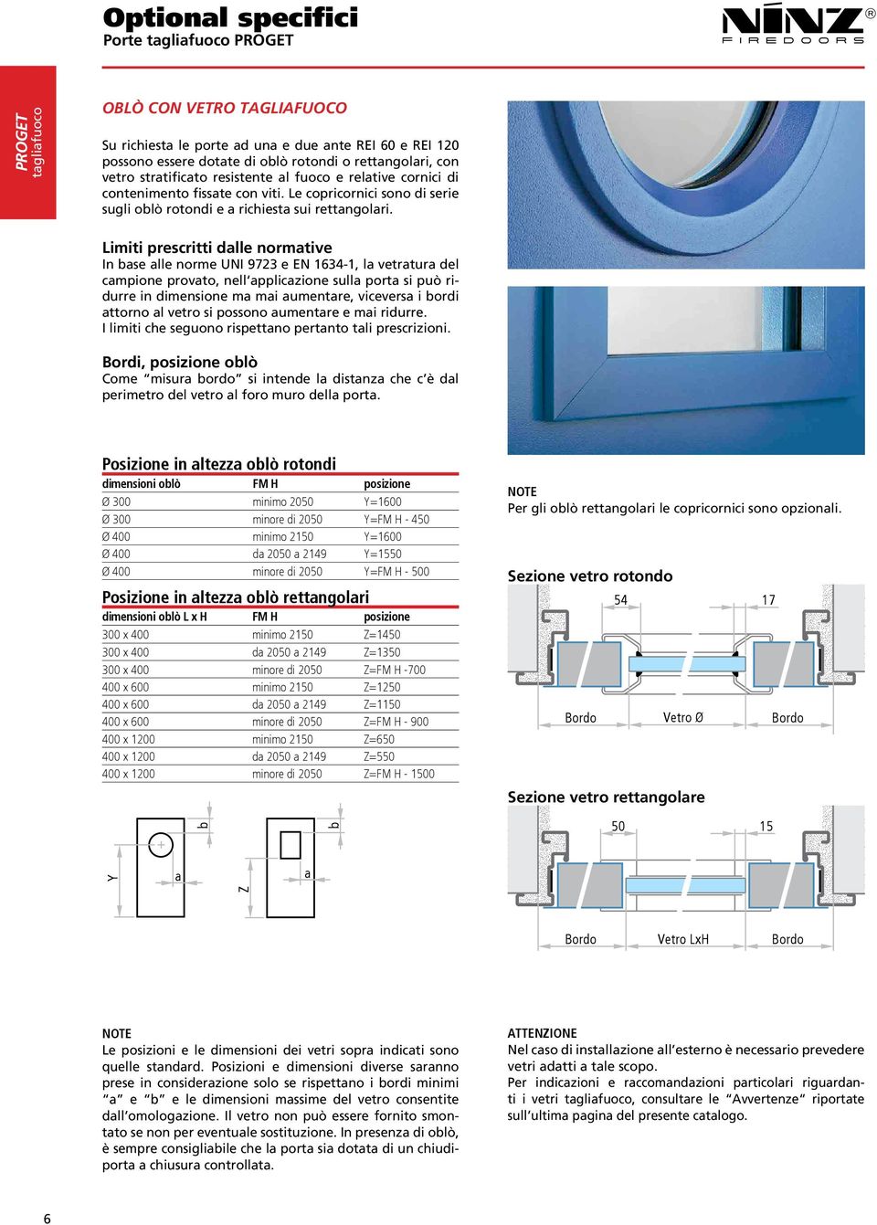 Limiti prescritti dalle normative In base alle norme UNI 9723 e EN 1634-1, la vetratura del campione provato, nell applicazione sulla porta si può ridurre in dimensione ma mai aumentare, viceversa i