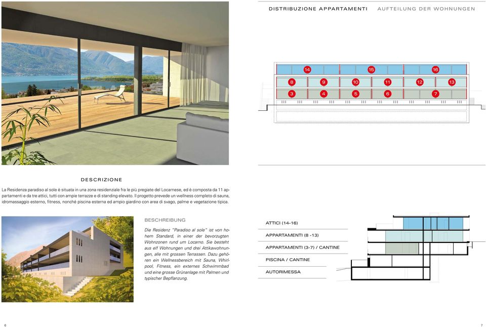 Il progetto prevede un wellness completo di sauna, idromassaggio esterno, fitness, nonché piscina esterna ed ampio giardino con area di svago, palme e vegetazione tipica.