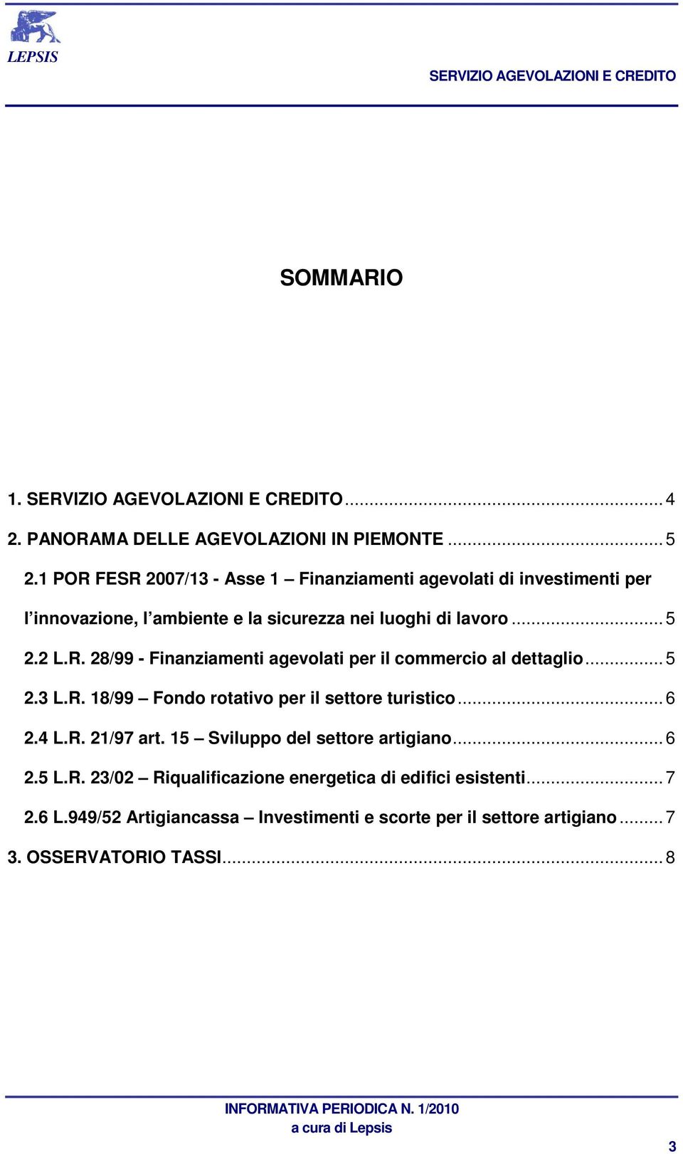 R. 28/99 - Finanziamenti agevolati per il commercio al dettaglio... 5 2.3 L.R. 18/99 Fondo rotativo per il settore turistico... 6 2.4 L.R. 21/97 art.