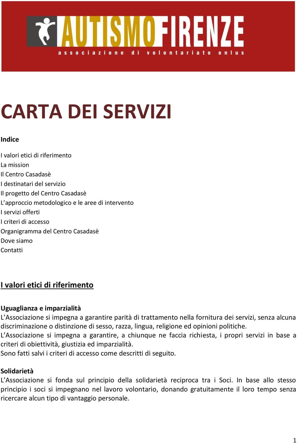 trattamento nella fornitura dei servizi, senza alcuna discriminazione o distinzione di sesso, razza, lingua, religione ed opinioni politiche.