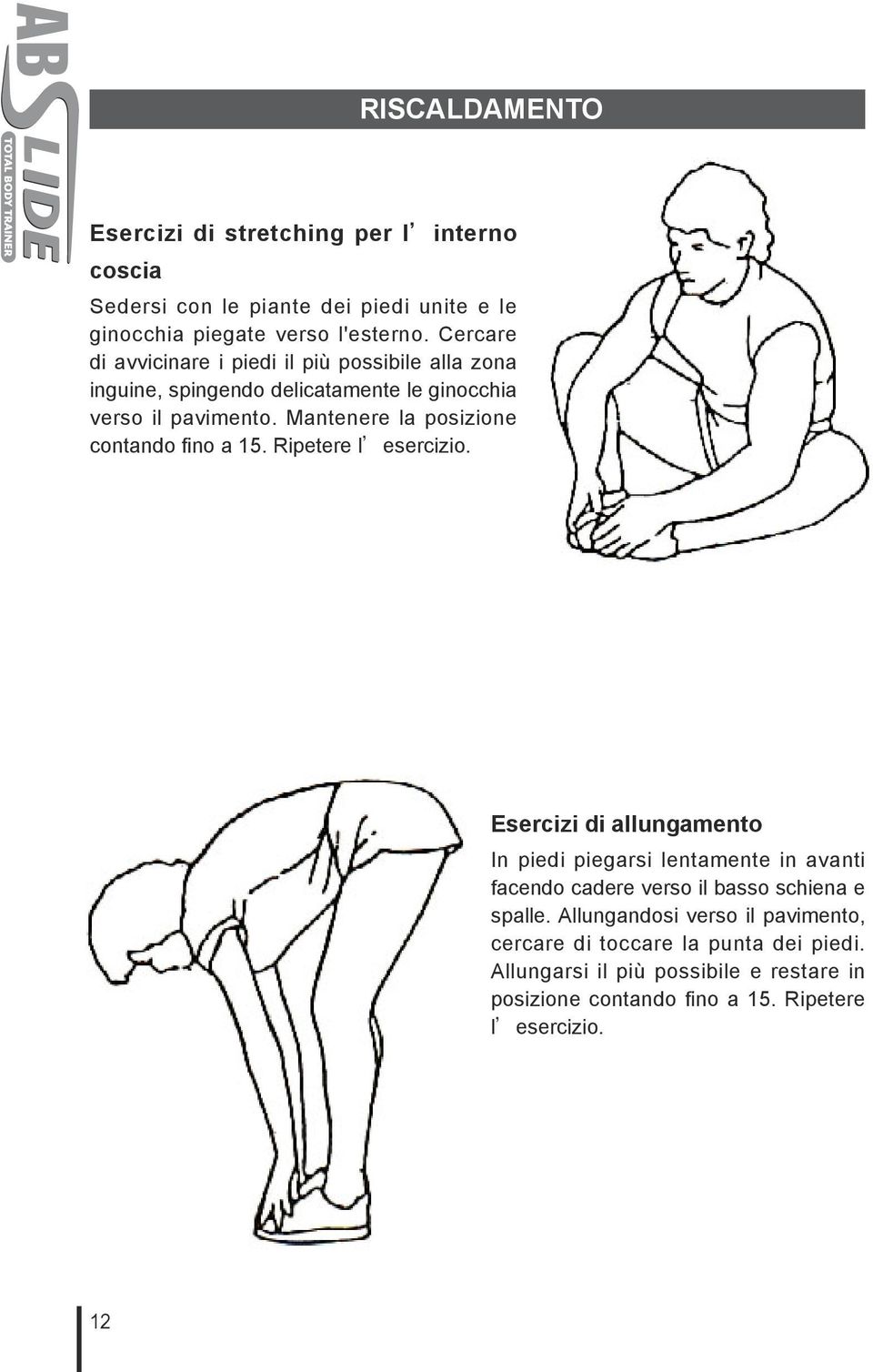 Mantenere la posizione contando fino a 15. Ripetere l esercizio.