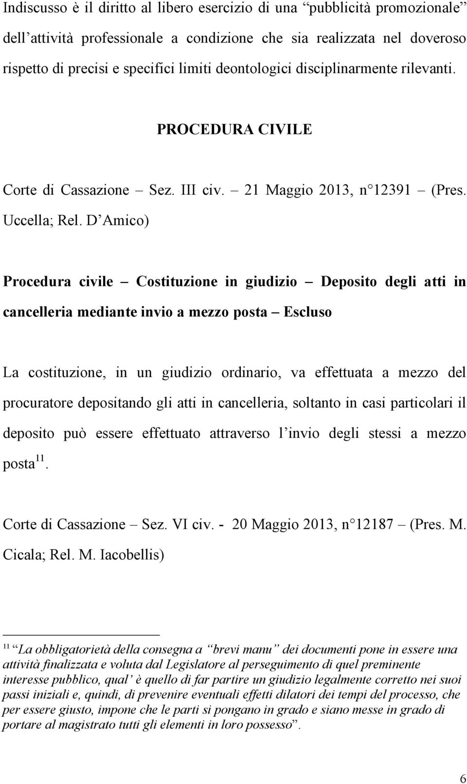 D Amico) Procedura civile Costituzione in giudizio Deposito degli atti in cancelleria mediante invio a mezzo posta Escluso La costituzione, in un giudizio ordinario, va effettuata a mezzo del