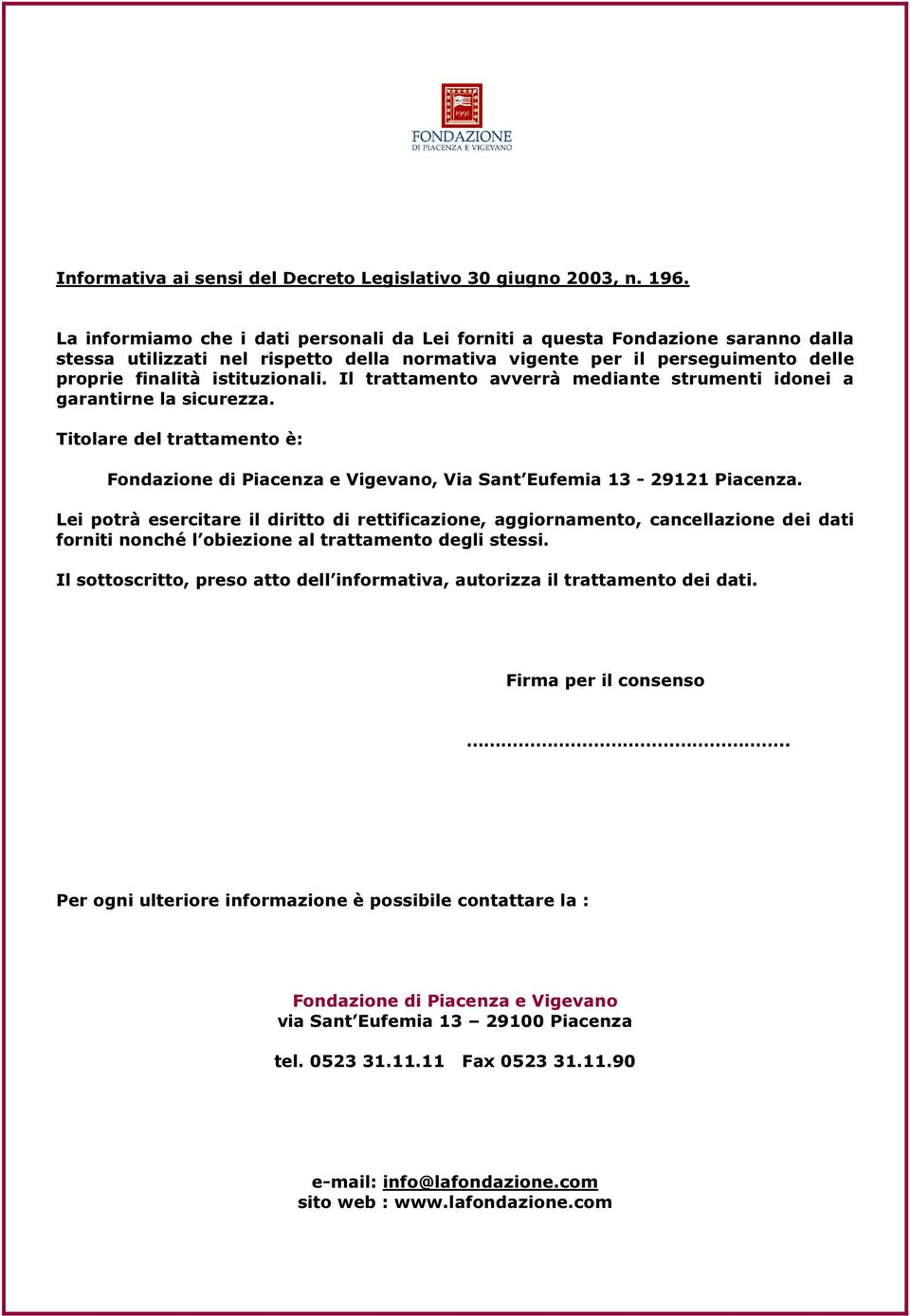 Il trattamento avverrà mediante strumenti idonei a garantirne la sicurezza. Titolare del trattamento è: Fondazione di Piacenza e Vigevano, Via Sant Eufemia 13-29121 Piacenza.