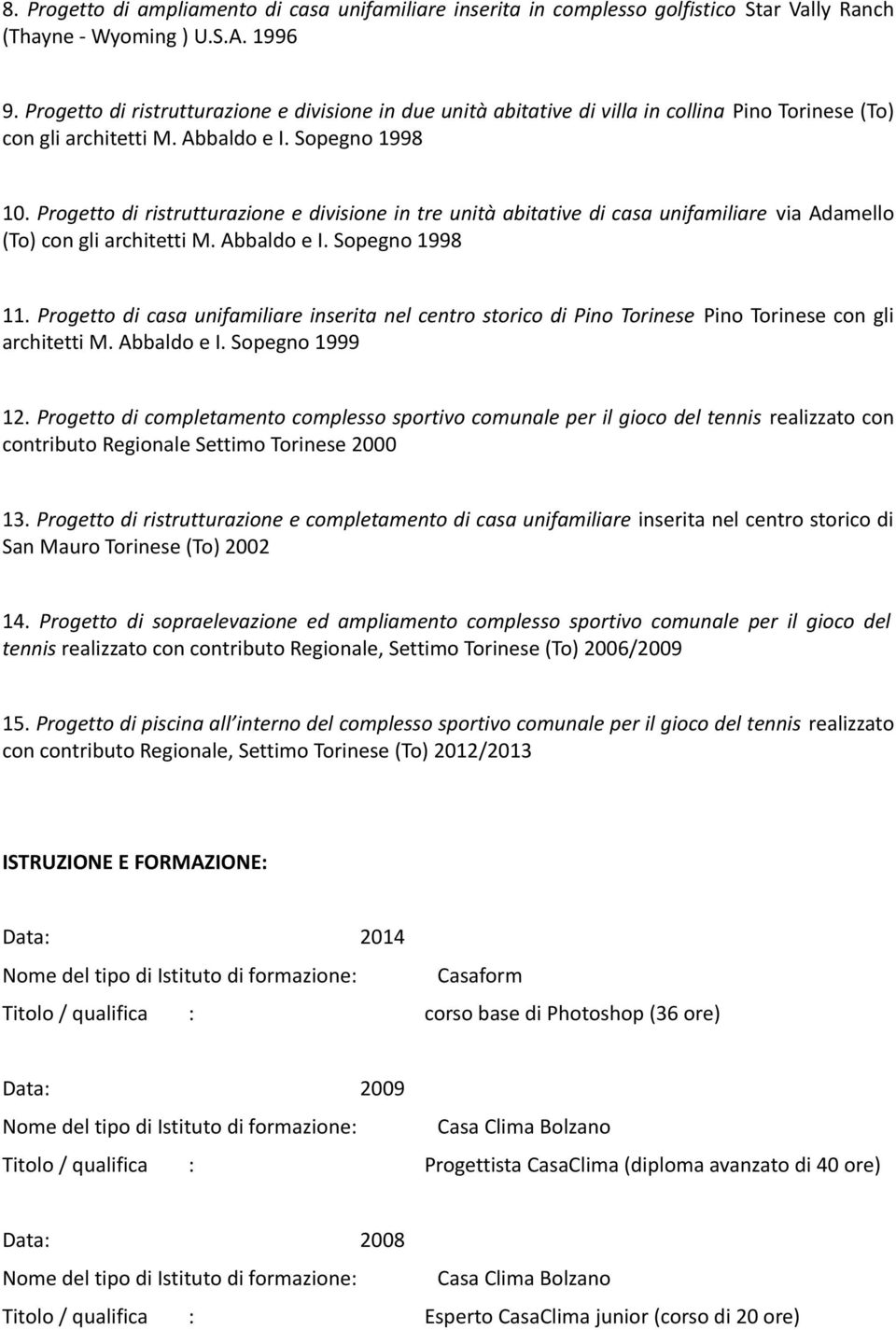 Progetto di ristrutturazione e divisione in tre unità abitative di casa unifamiliare via Adamello (To) con gli architetti M. Abbaldo e I. Sopegno 1998 11.