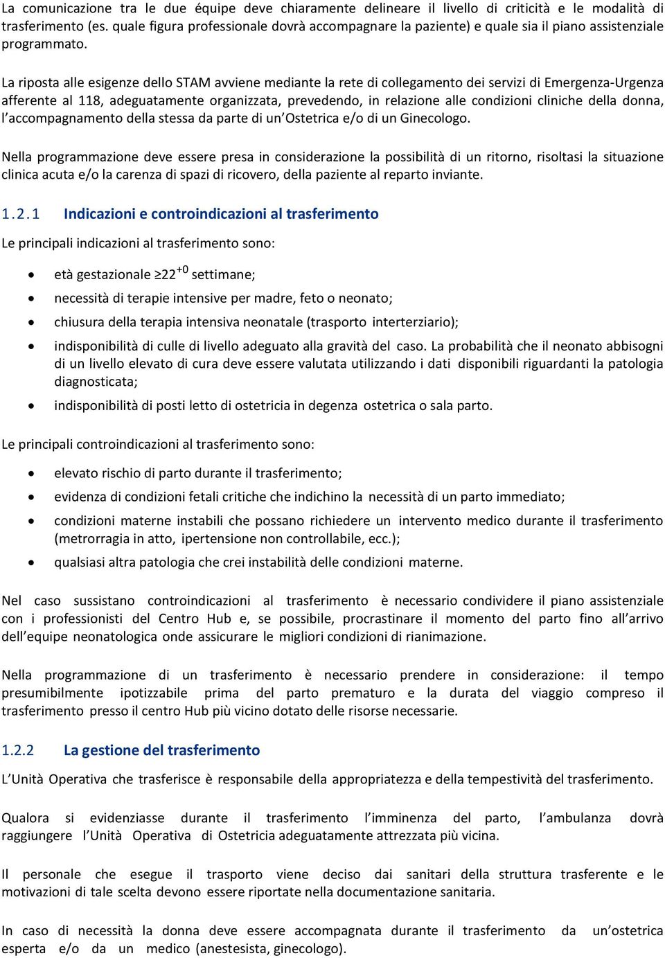 La riposta alle esigenze dello STAM avviene mediante la rete di collegamento dei servizi di Emergenza-Urgenza afferente al 118, adeguatamente organizzata, prevedendo, in relazione alle condizioni