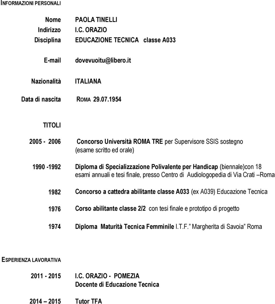 18 esami annuali e tesi finale, presso Centro di Audiologopedia di Via Crati Roma Concorso a cattedra abilitante classe A033 (ex A039) Educazione Tecnica Corso abilitante classe 2/2 con tesi