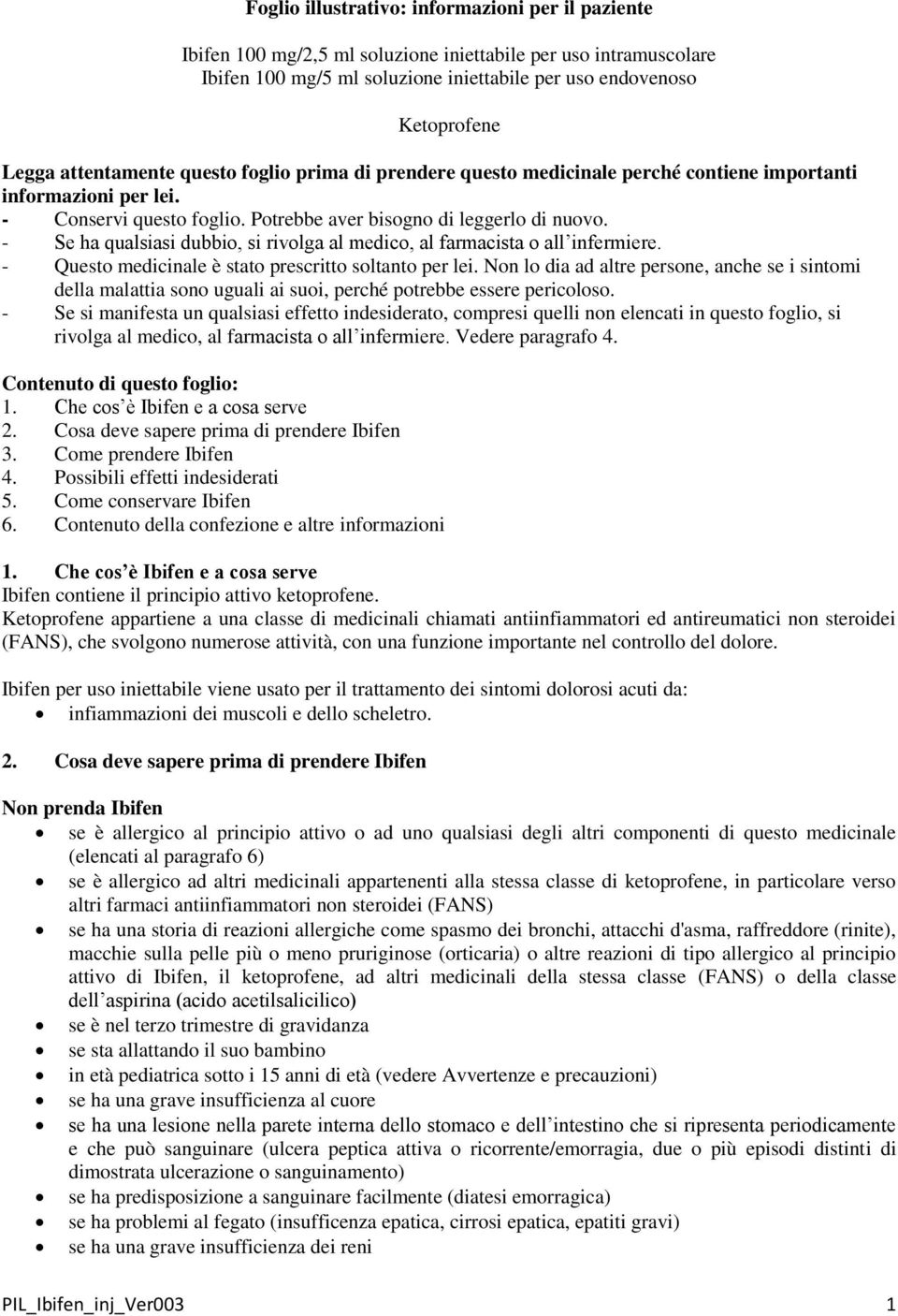 - Se ha qualsiasi dubbio, si rivolga al medico, al farmacista o all infermiere. - Questo medicinale è stato prescritto soltanto per lei.