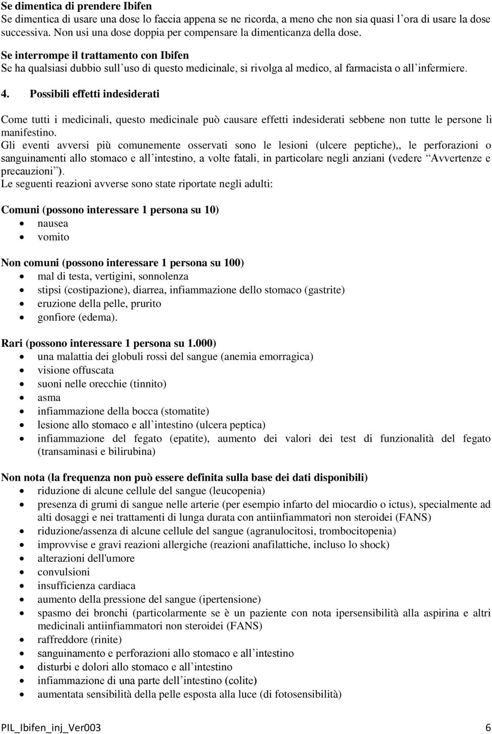 Se interrompe il trattamento con Ibifen Se ha qualsiasi dubbio sull uso di questo medicinale, si rivolga al medico, al farmacista o all infermiere. 4.