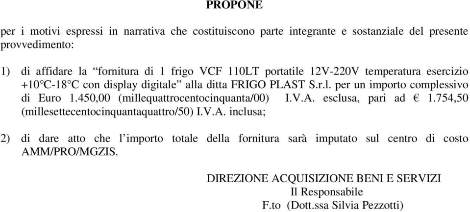 450,00 (millequattrocentocinquanta/00) I.V.A. esclusa, pari ad 1.754,50 (millesettecentocinquantaquattro/50) I.V.A. inclusa; 2) di dare atto che l importo totale della fornitura sarà imputato sul centro di costo AMM/PRO/MGZIS.