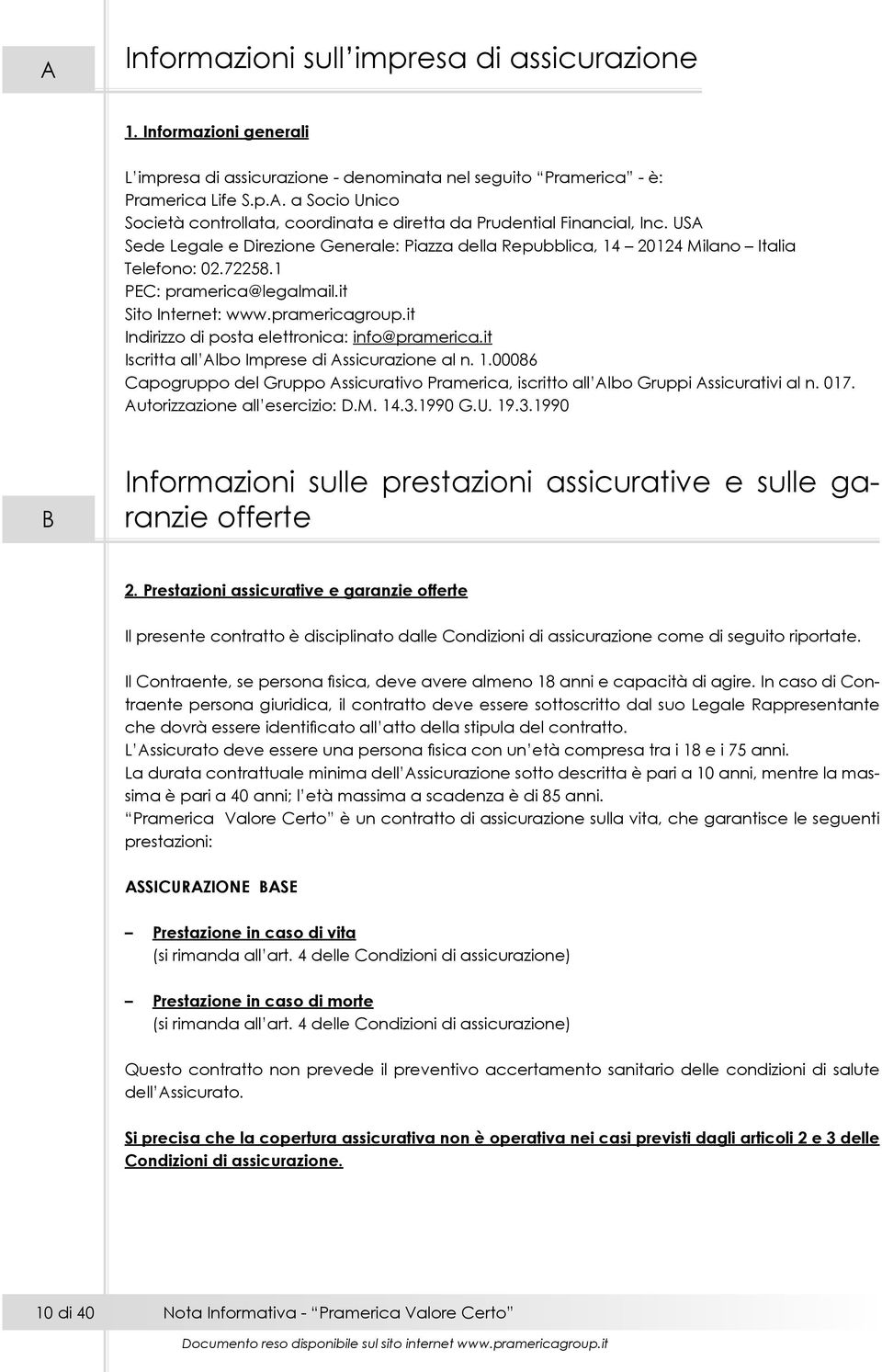 it Indirizzo di posta elettronica: info@pramerica.it Iscritta all Albo Imprese di Assicurazione al n. 1.00086 Capogruppo del Gruppo Assicurativo Pramerica, iscritto all Albo Gruppi Assicurativi al n.