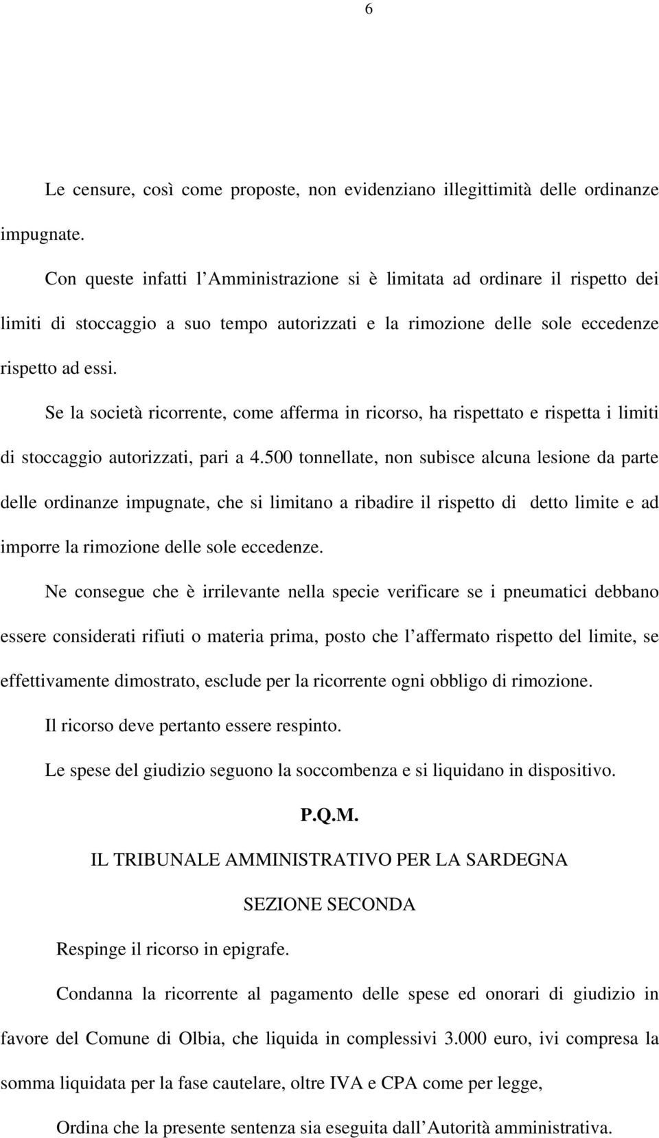 Se la società ricorrente, come afferma in ricorso, ha rispettato e rispetta i limiti di stoccaggio autorizzati, pari a 4.