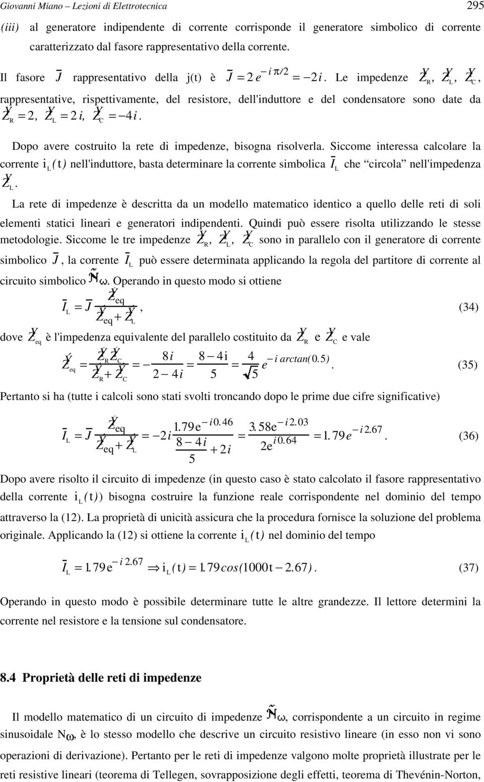 Le impedenze Z Ý R, Z Ý L, Z Ý C, rappresentative, rispettivamente, del resistore, dell'induttore e del condensatore sono date da Z Ý R =, Z Ý L = i, Z Ý C = 4i.