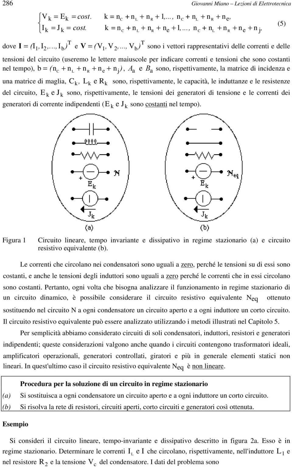 C + n L + n R + n e + n j, $ a e % a sono, rispettivamente, la matrice di incidenza e una matrice di maglia, C k L k e R k sono, rispettivamente, le capacità, le induttanze e le resistenze del