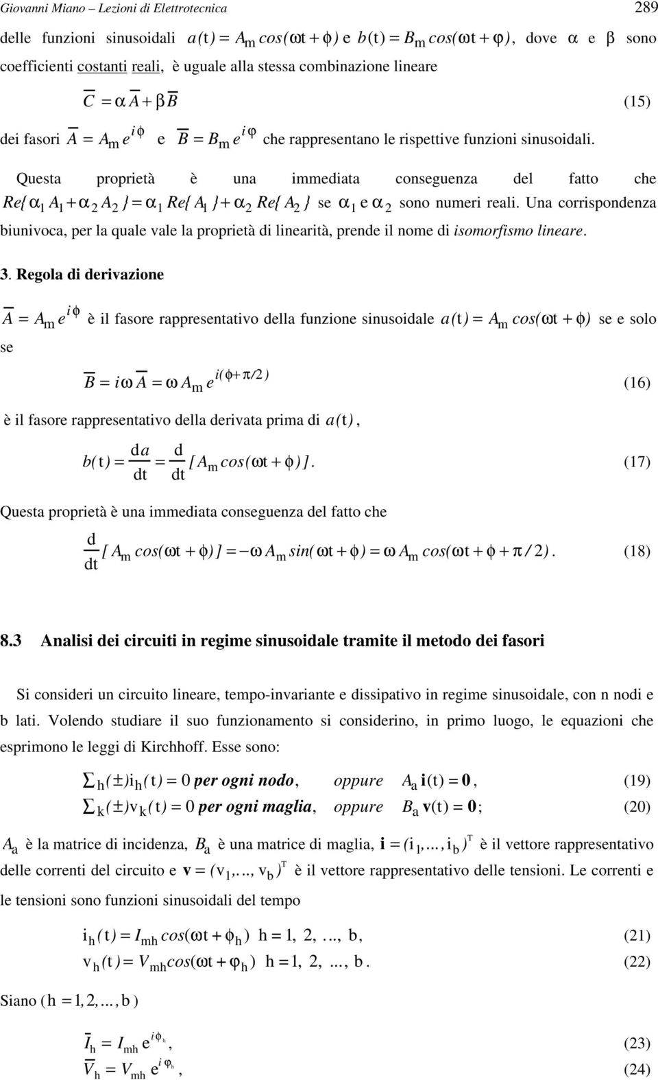 (15) Questa proprietà è una immediata conseguenza del fatto che Re{α 1 A 1 +α A } = α 1 Re{ A 1 }+ α Re{ A } se α 1 e α sono numeri reali.