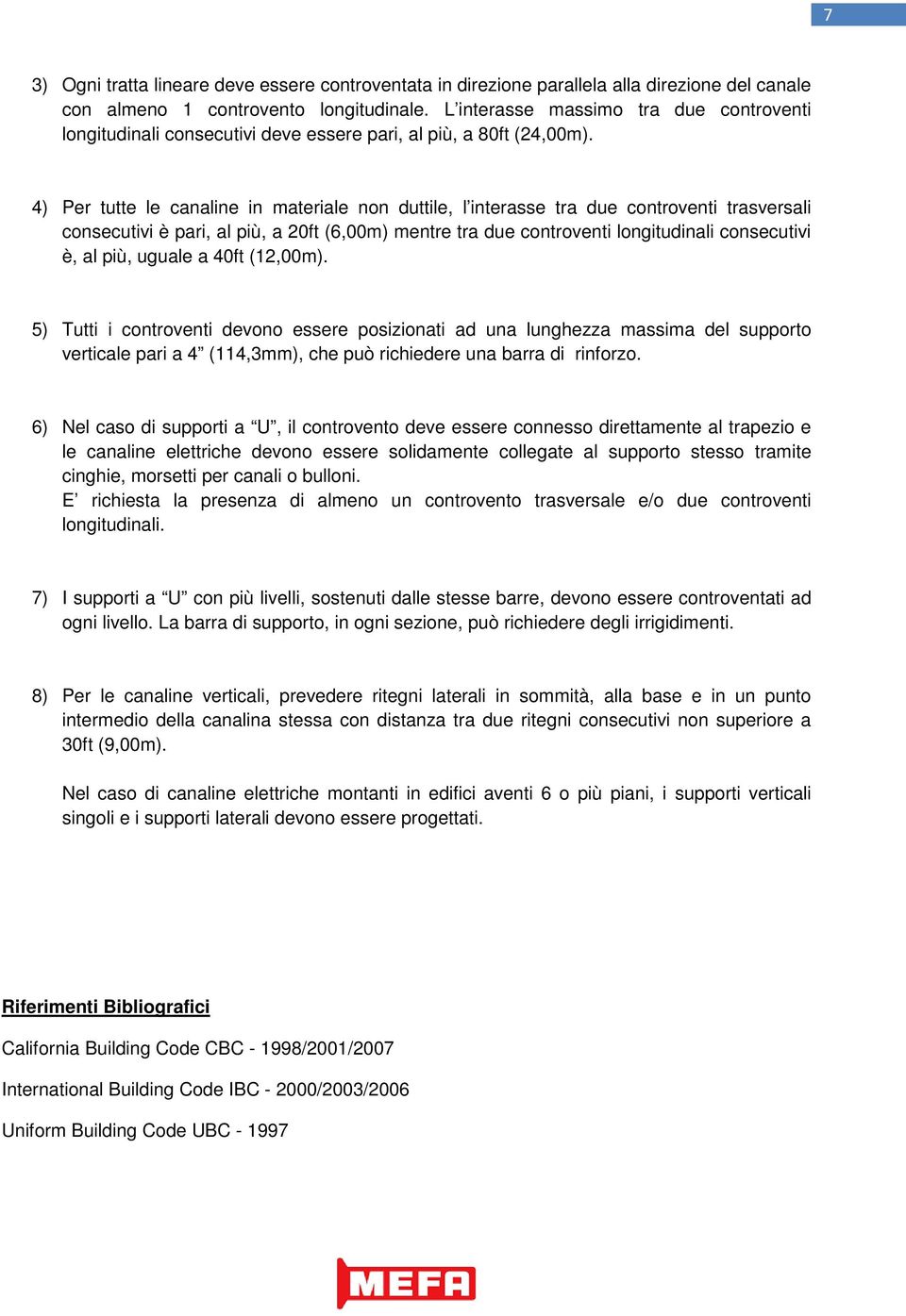 4) Per tutte le canaline in materiale non duttile, l interasse tra due controventi trasversali consecutivi è pari, al più, a 20ft (6,00m) mentre tra due controventi longitudinali consecutivi è, al