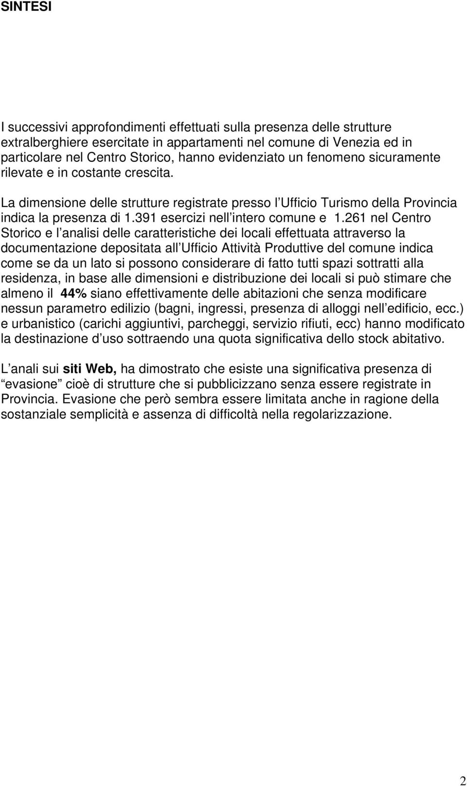 261 nel Centro Storico e l analisi delle caratteristiche dei locali effettuata attraverso la documentazione depositata all Ufficio Attività Produttive del comune indica come se da un lato si possono