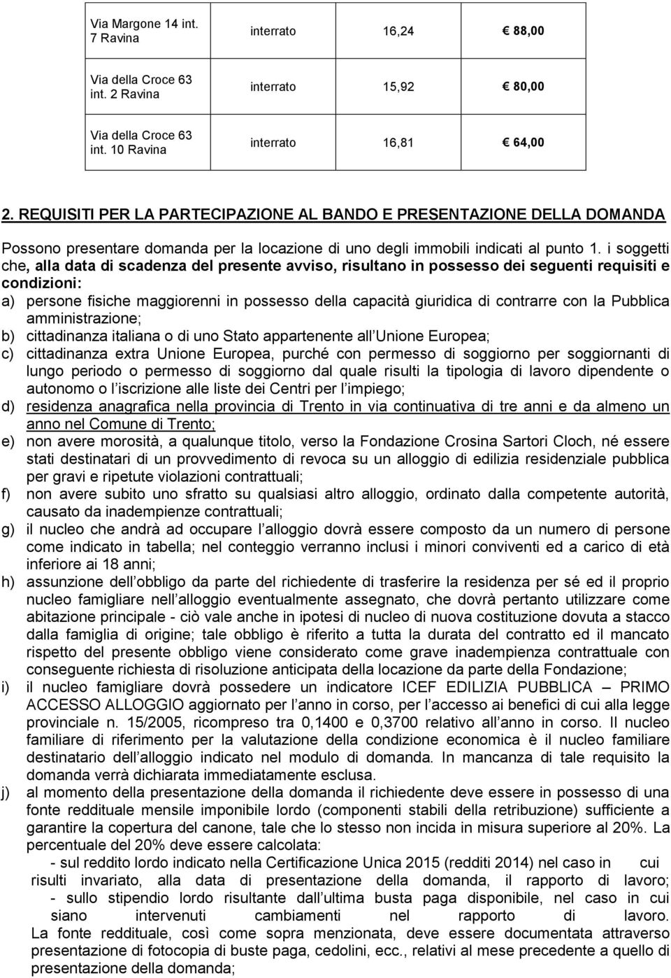 i soggetti che, alla data di scadenza del presente avviso, risultano in possesso dei seguenti requisiti e condizioni: a) persone fisiche maggiorenni in possesso della capacità giuridica di contrarre