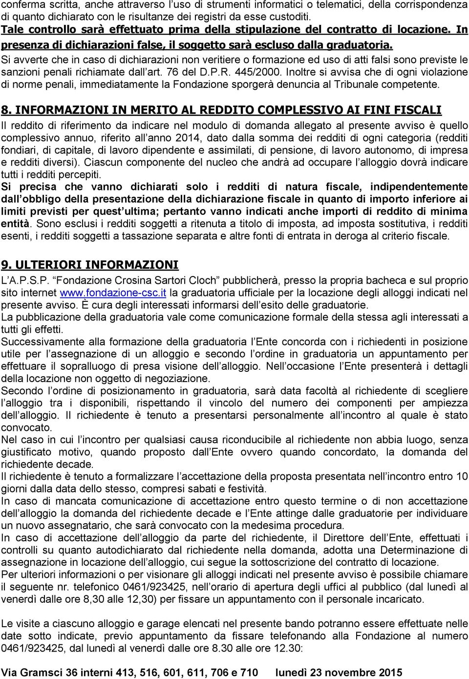 Si avverte che in caso di dichiarazioni non veritiere o formazione ed uso di atti falsi sono previste le sanzioni penali richiamate dall art. 76 del D.P.R. 445/2000.