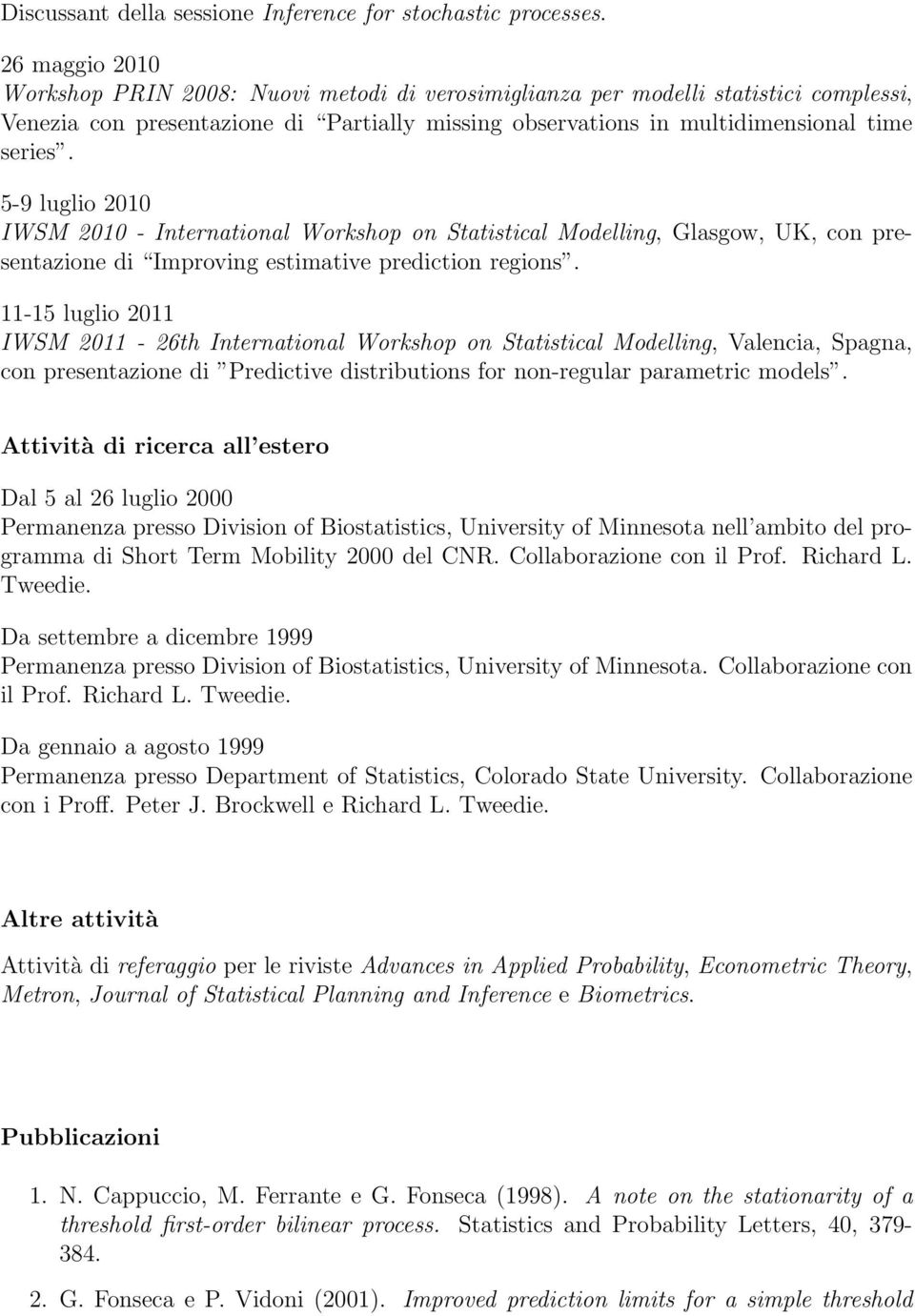 5-9 luglio 2010 IWSM 2010 - International Workshop on Statistical Modelling, Glasgow, UK, con presentazione di Improving estimative prediction regions.