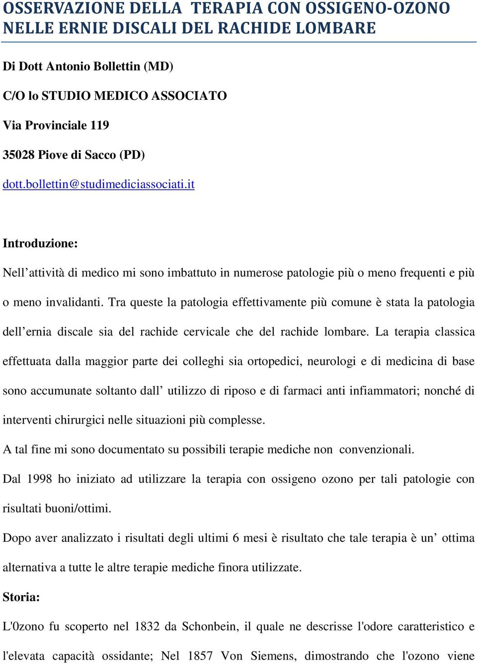 Tra queste la patologia effettivamente più comune è stata la patologia dell ernia discale sia del rachide cervicale che del rachide lombare.