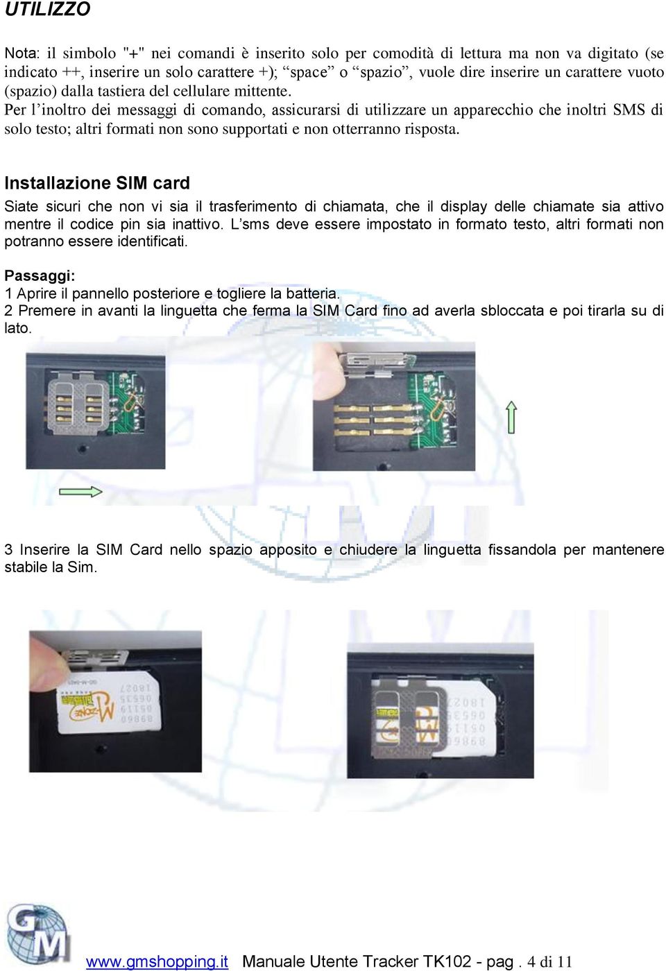 Per l inoltro dei messaggi di comando, assicurarsi di utilizzare un apparecchio che inoltri SMS di solo testo; altri formati non sono supportati e non otterranno risposta.