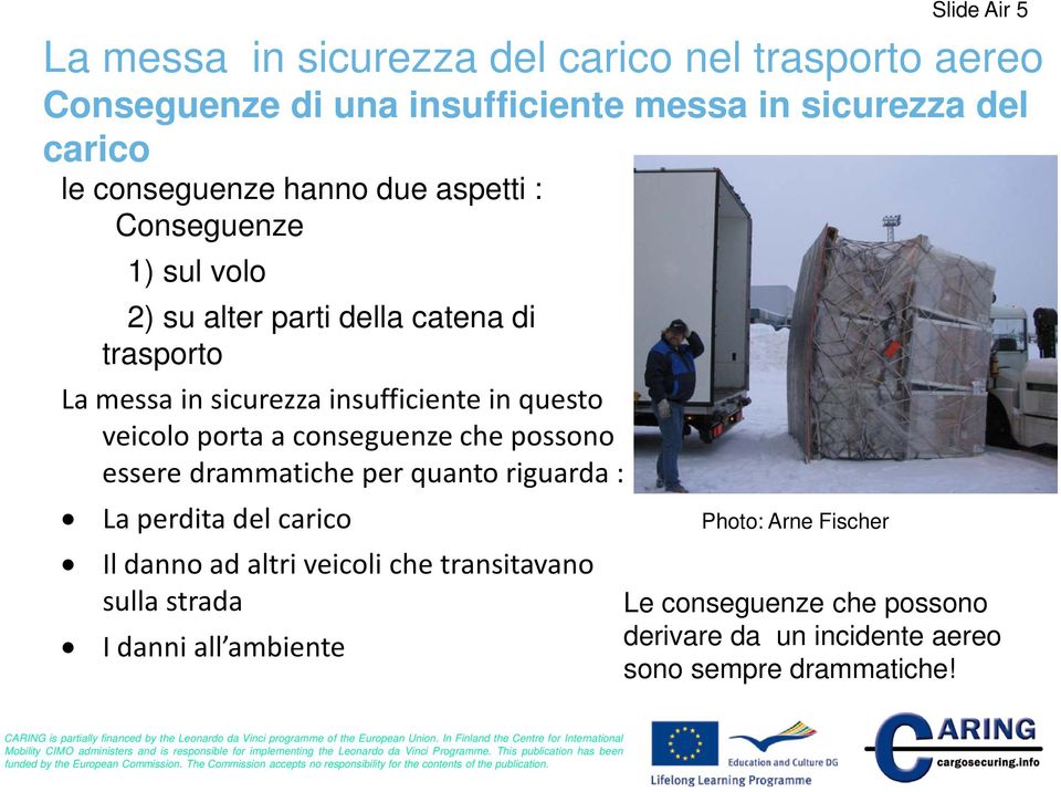 porta a conseguenze che possono essere drammatiche per quanto riguarda : La perdita del carico Il danno ad altri veicoli che transitavano