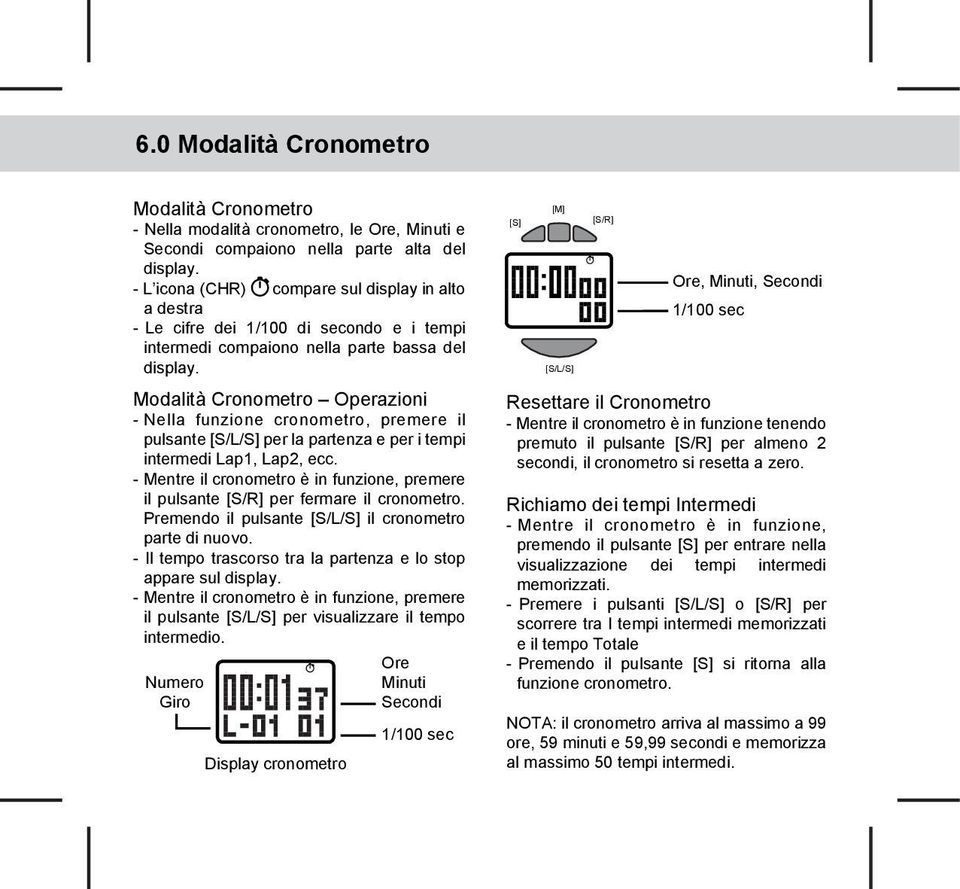 Modalità Cronometro Operazioni - Nella funzione cronometro, premere il pulsante [S/L/S] per la partenza e per i tempi intermedi Lap1, Lap2, ecc.