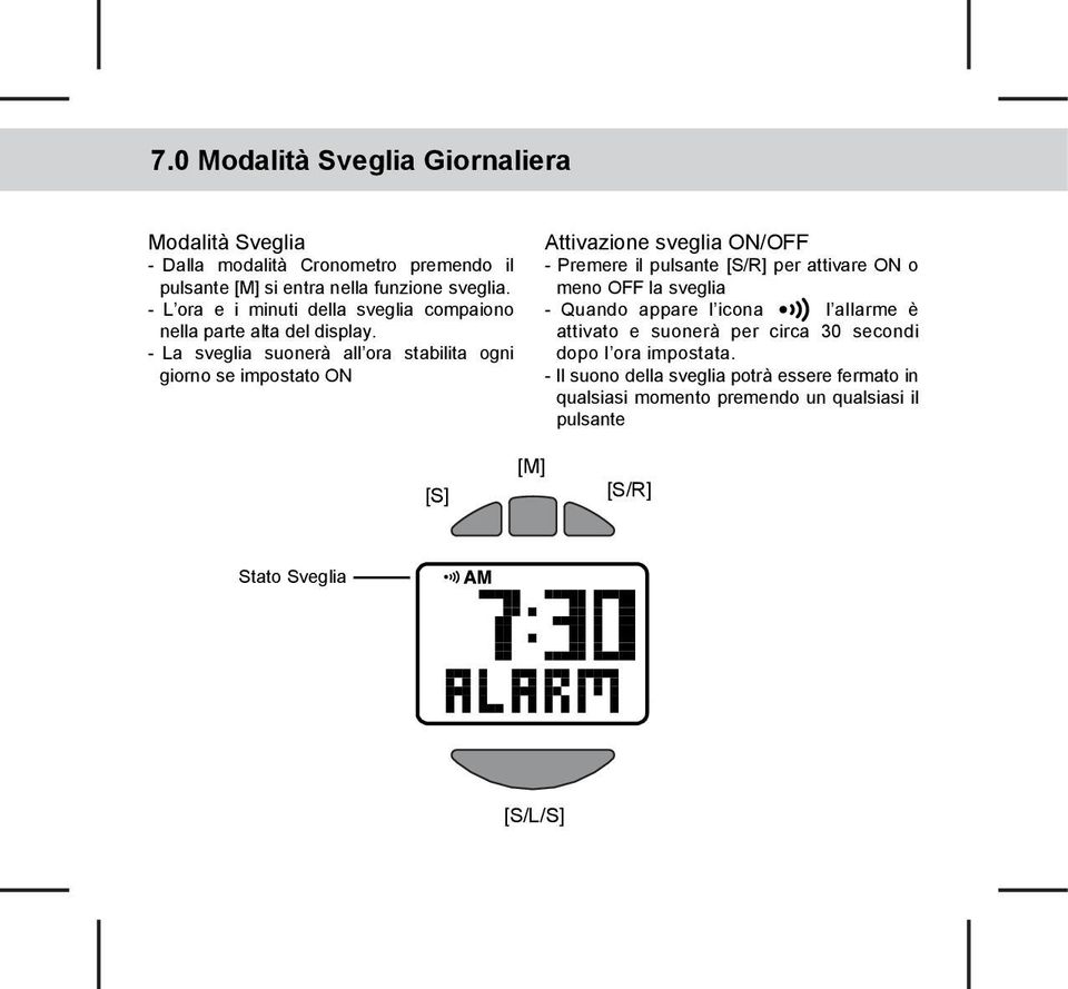 - La sveglia suonerà all ora stabilita ogni giorno se impostato ON Attivazione sveglia ON/OFF - Premere il pulsante [S/R] per attivare ON o meno OFF