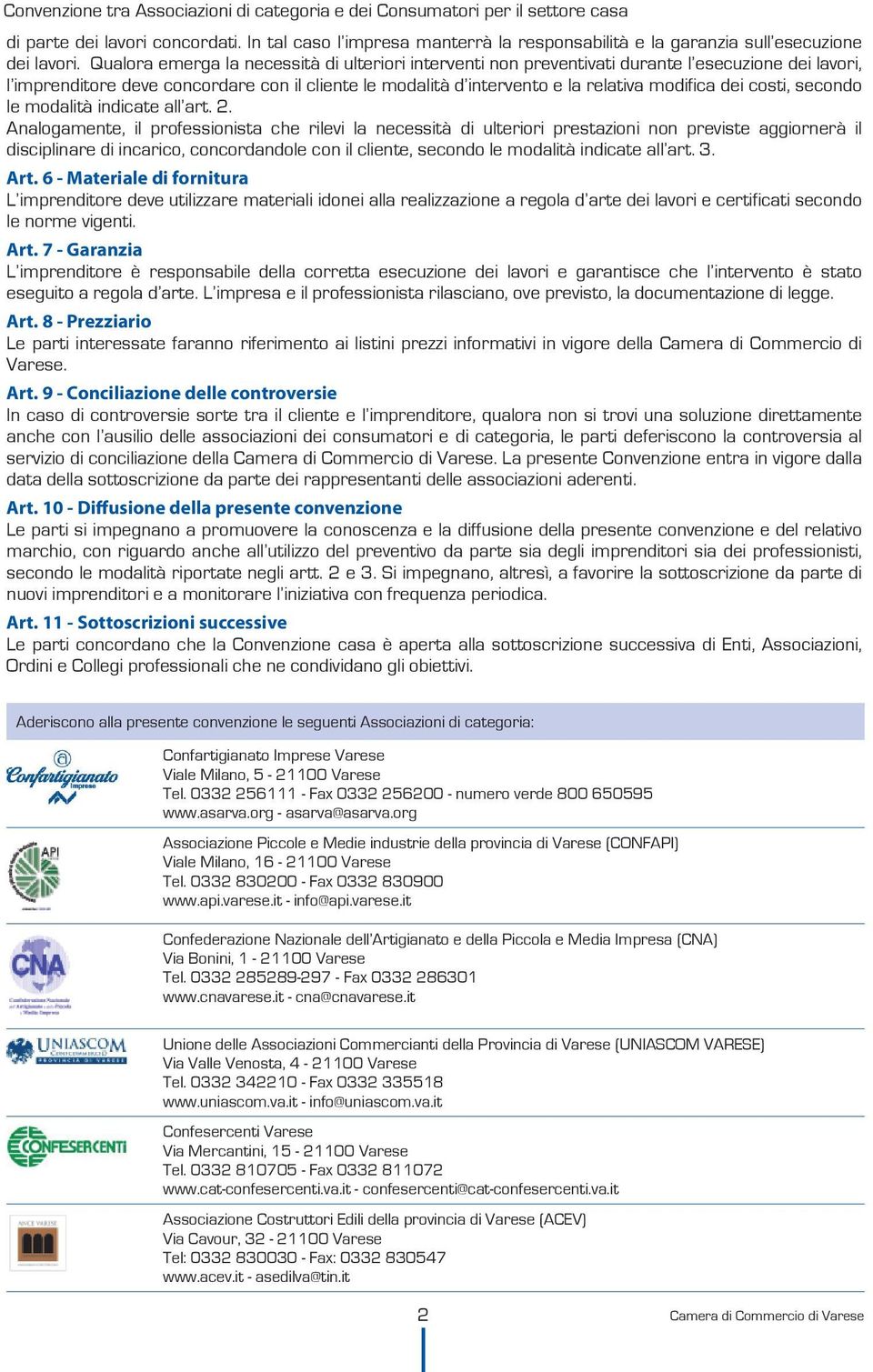 Qualora emerga la necessità di ulteriori interventi non preventivati durante l esecuzione dei lavori, l imprenditore deve concordare con il cliente le modalità d intervento e la relativa modifica dei