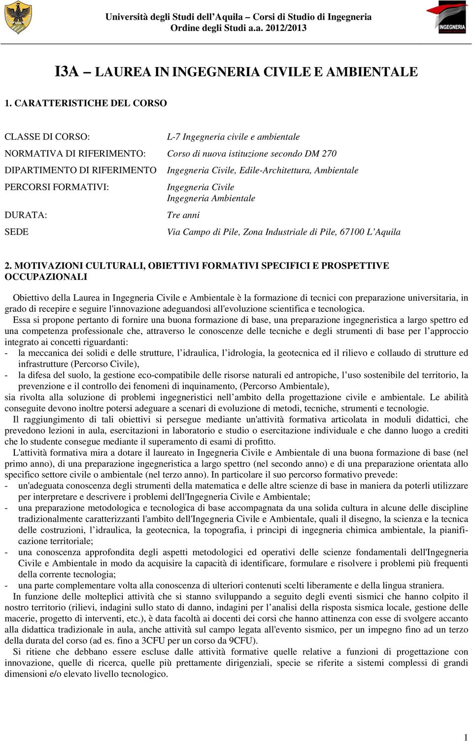 DURATA: SEDE Ingegneria Civile, Edile-Architettura, Ambientale Ingegneria Civile Ingegneria Ambientale Tre anni Via Campo di Pile, Zona Industriale di Pile, 67100 L Aquila 2.