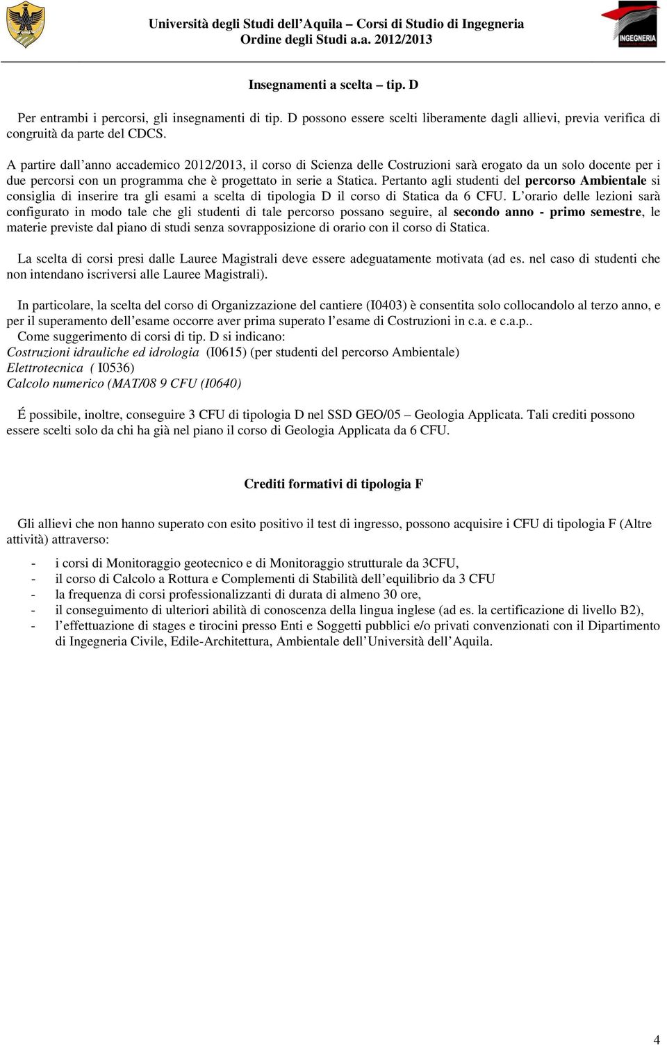 Pertanto agli studenti del percorso Ambientale si consiglia di inserire tra gli esami a scelta di tipologia D il corso di Statica da 6 CFU.