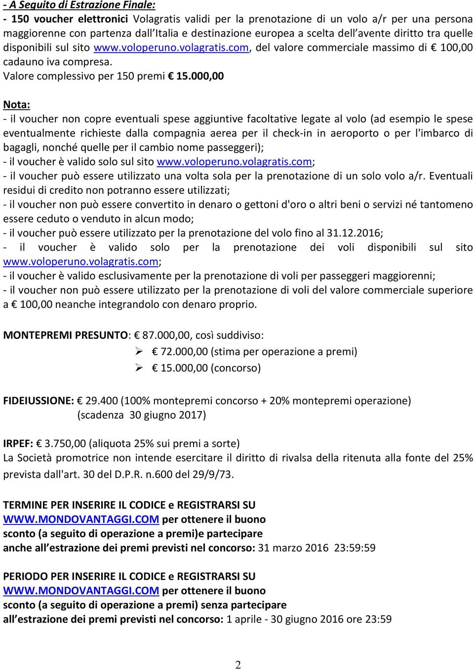 000,00 Nota: - il voucher non copre eventuali spese aggiuntive facoltative legate al volo (ad esempio le spese eventualmente richieste dalla compagnia aerea per il check-in in aeroporto o per