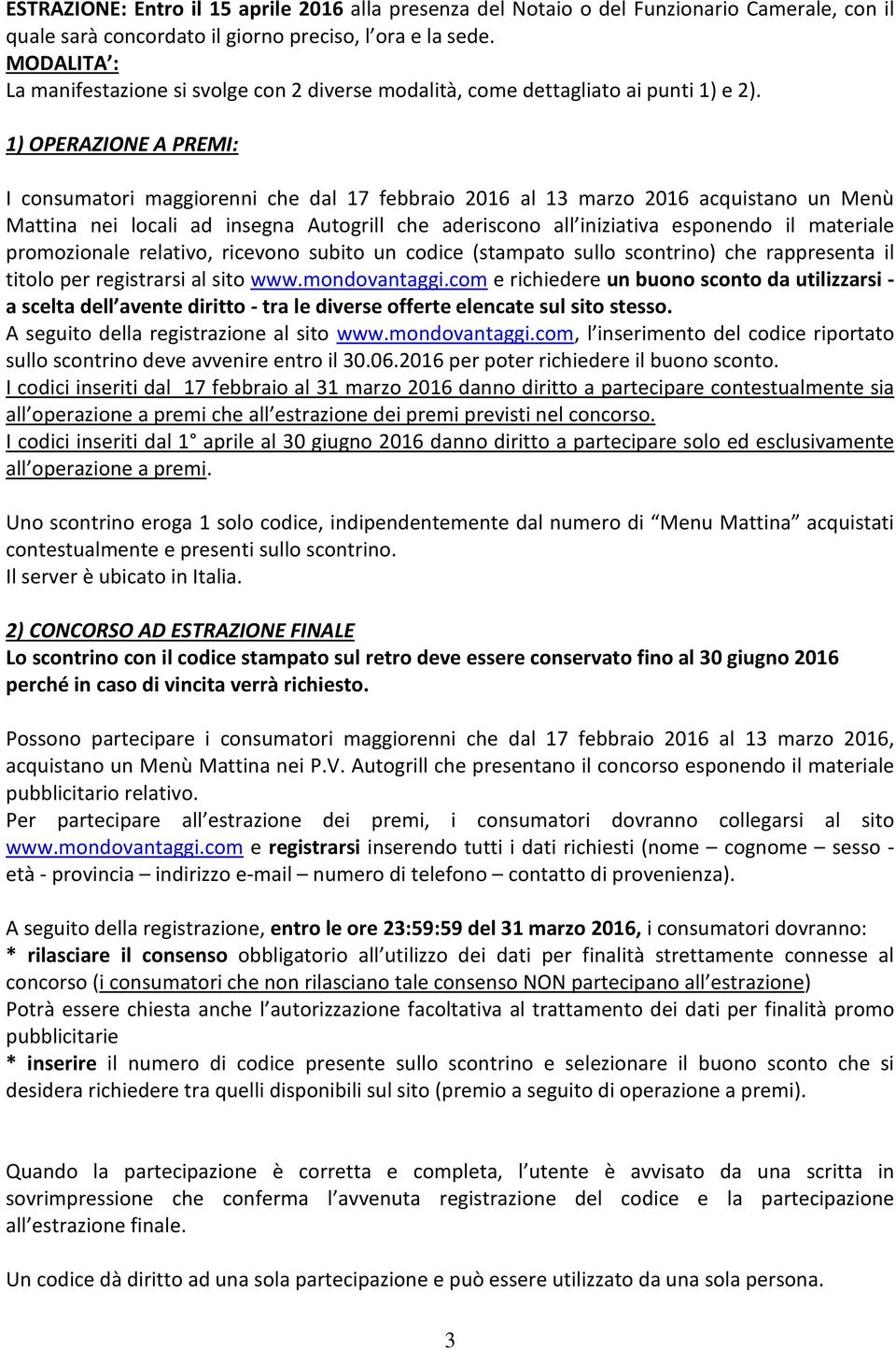 1) OPERAZIONE A PREMI: I consumatori maggiorenni che dal 17 febbraio 2016 al 13 marzo 2016 acquistano un Menù Mattina nei locali ad insegna Autogrill che aderiscono all iniziativa esponendo il