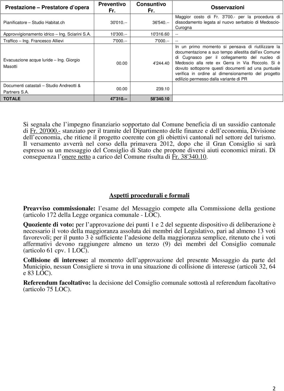 -- -- In un primo momento si pensava di riutilizzare la documentazione a suo tempo allestita dall ex Comune di Cugnasco per il collegamento del nucleo di Evacuazione acque luride Ing. Giorgio 00.