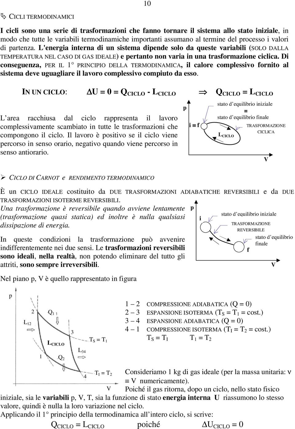 Di conseguenza, PER IL PRINCIPIO DELLA ERMODINAMICA, il calore comlessivo fornito al sistema deve uguagliare il lavoro comlessivo comiuto da esso.