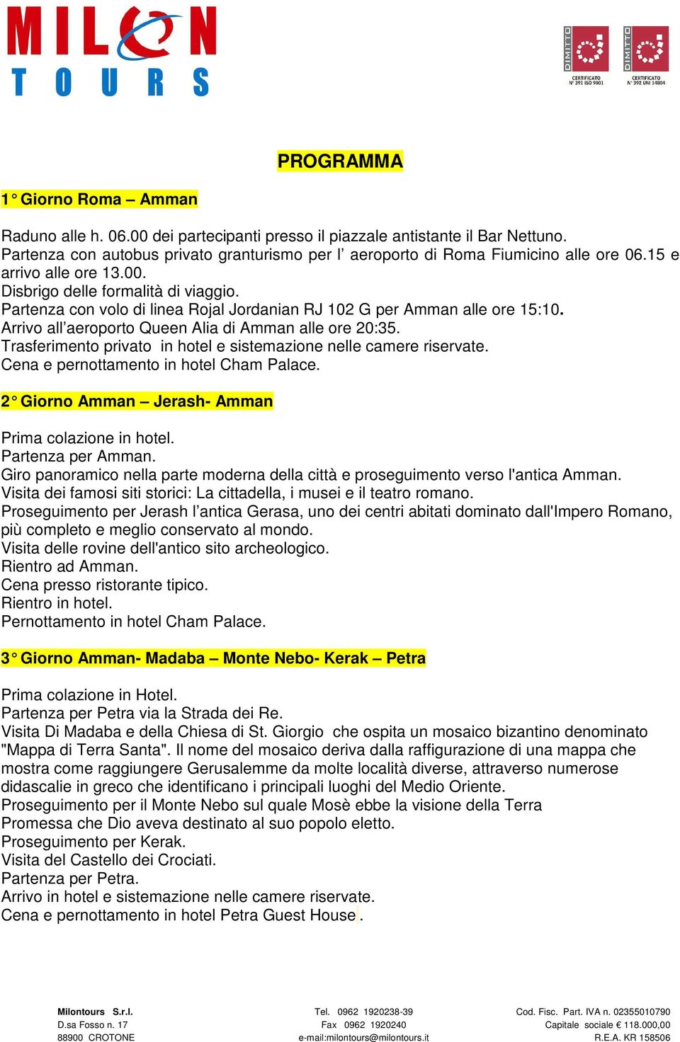 Partenza con volo di linea Rojal Jordanian RJ 102 G per Amman alle ore 15:10. Arrivo all aeroporto Queen Alia di Amman alle ore 20:35.