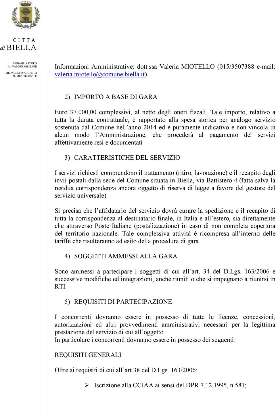 Amministrazione, che procederà al pagamento dei servizi affettivamente resi e documentati 3) CARATTERISTICHE DEL SERVIZIO I servizi richiesti comprendono il trattamento (ritiro, lavorazione) e il