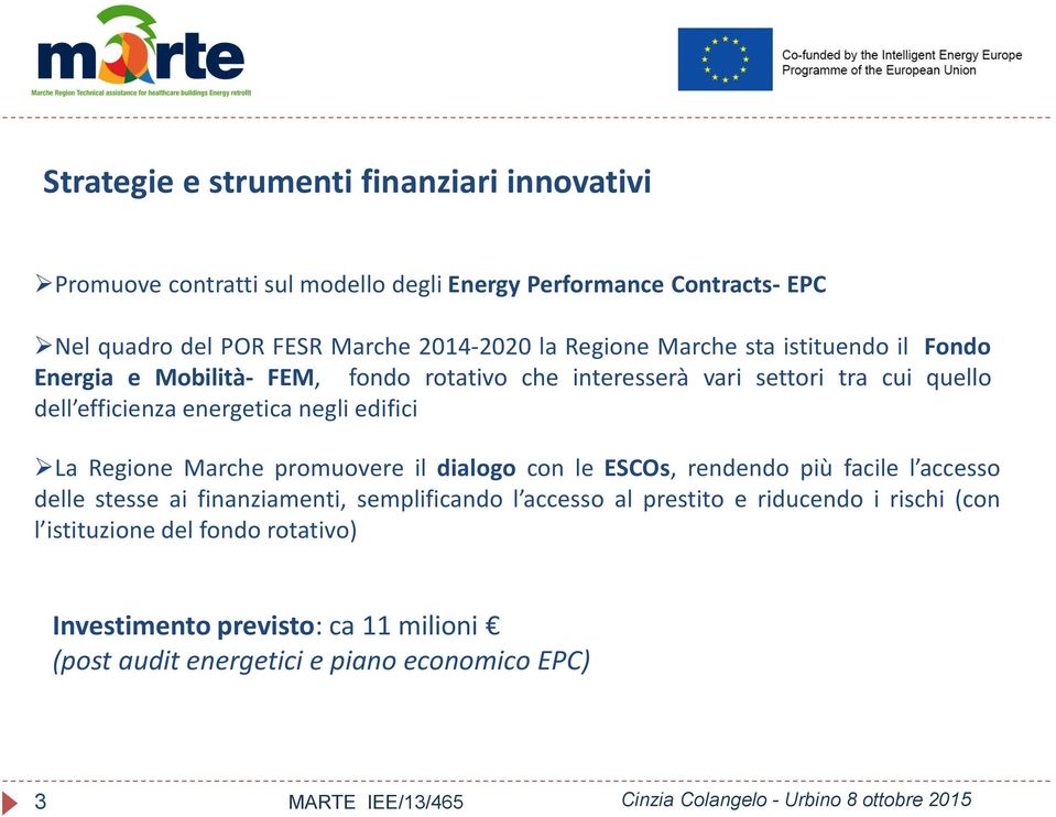 energetica negli edifici La Regione Marche promuovere il dialogo con le ESCOs, rendendo più facile l accesso delle stesse ai finanziamenti, semplificando