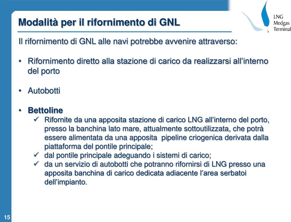 sottoutilizzata, che potrà essere alimentata da una apposita pipeline criogenica derivata dalla piattaforma del pontile principale; dal pontile principale