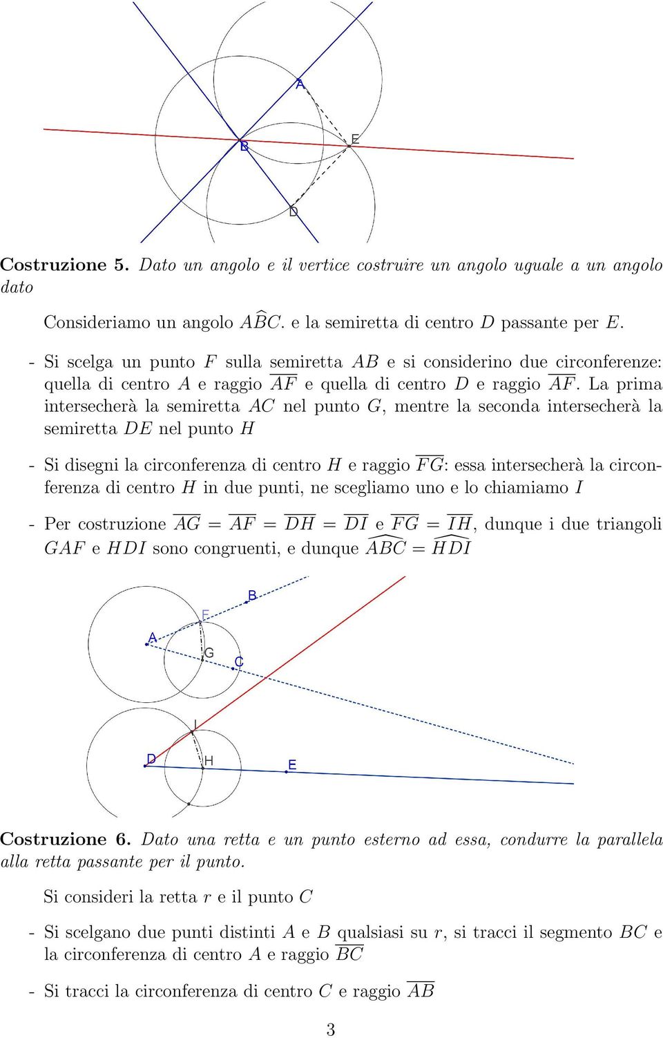 La prima intersecherà la semiretta AC nel punto G, mentre la seconda intersecherà la semiretta DE nel punto H - Si disegni la circonferenza di centro H e raggio F G: essa intersecherà la