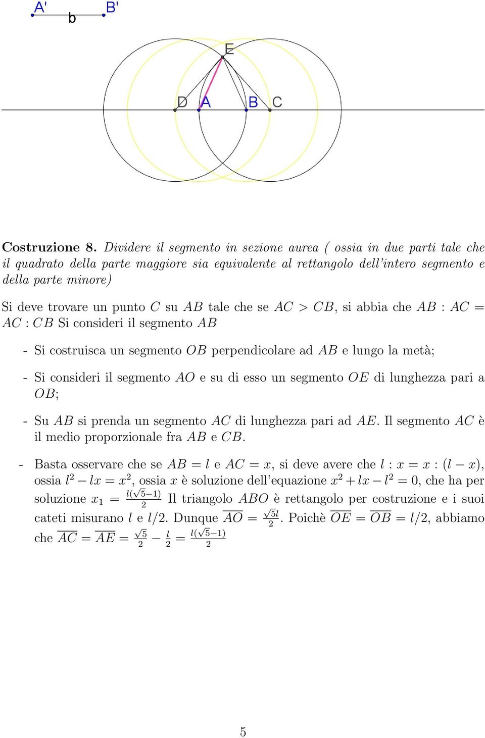 C su AB tale che se AC > CB, si abbia che AB : AC = AC : CB Si consideri il segmento AB - Si costruisca un segmento OB perpendicolare ad AB e lungo la metà; - Si consideri il segmento AO e su di esso