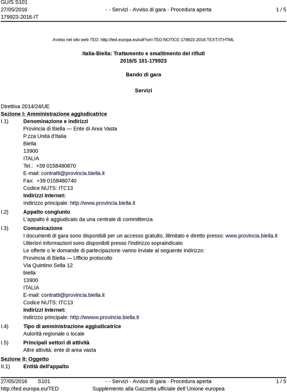 1) Denominazione e indirizzi Provincia di Biella Ente di Area Vasta P.zza Unità d'italia Biella Tel.: +39 0158480870 Fax: +39 0158480740 Indirizzi Internet: Indirizzo principale: http://www.provincia.