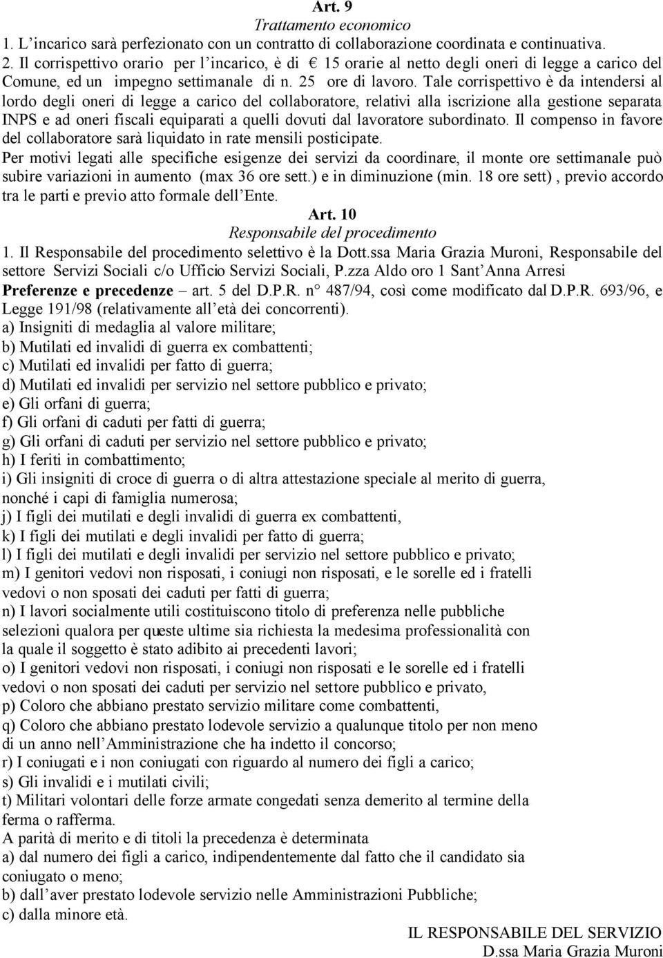 Tale corrispettivo è da intendersi al lordo degli oneri di legge a carico del collaboratore, relativi alla iscrizione alla gestione separata INPS e ad oneri fiscali equiparati a quelli dovuti dal