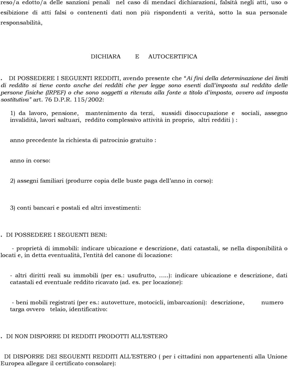 DI POSSEDERE I SEGUENTI REDDITI, avendo presente che Ai fini della determinazione dei limiti di reddito si tiene conto anche dei redditi che per legge sono esenti dall imposta sul reddito delle